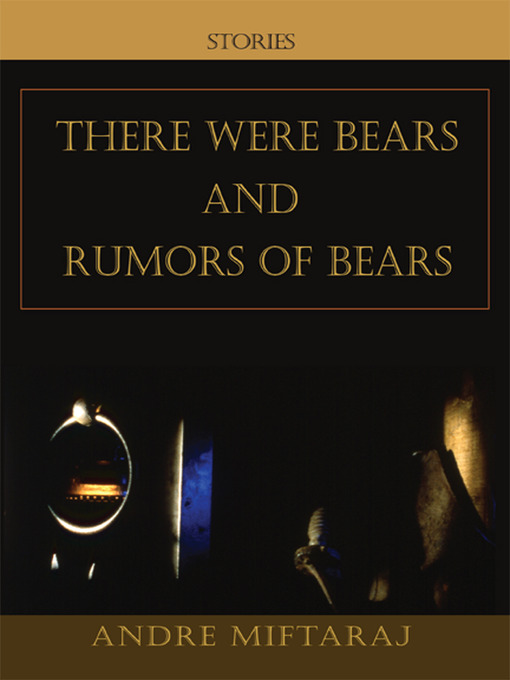 Title details for There Were Bears And Rumors Of Bears by Andre Miftaraj - Available